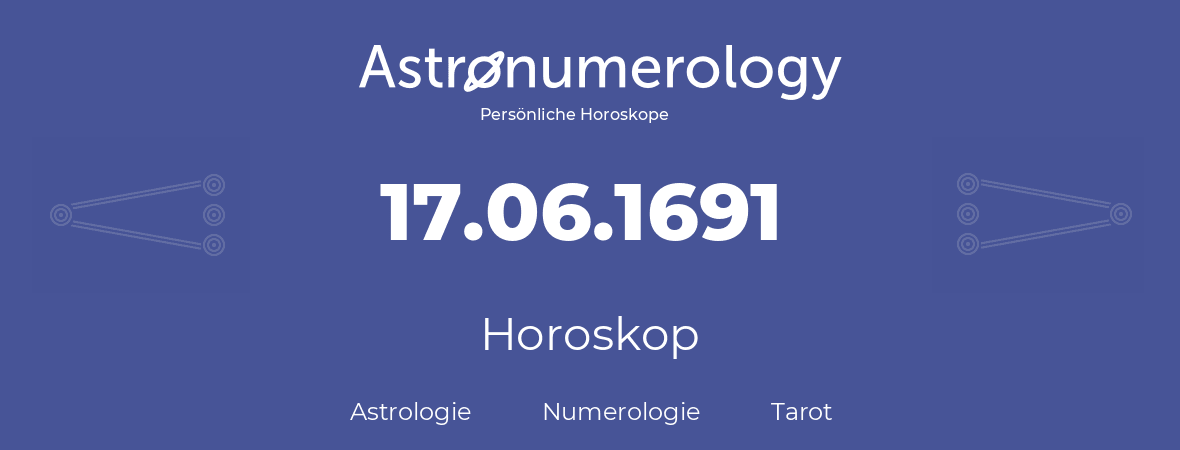 Horoskop für Geburtstag (geborener Tag): 17.06.1691 (der 17. Juni 1691)