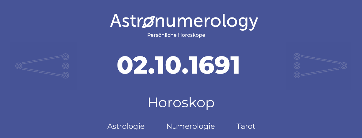 Horoskop für Geburtstag (geborener Tag): 02.10.1691 (der 02. Oktober 1691)