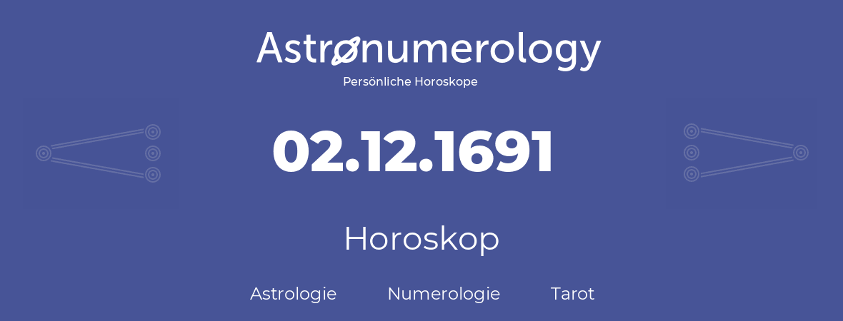 Horoskop für Geburtstag (geborener Tag): 02.12.1691 (der 02. Dezember 1691)
