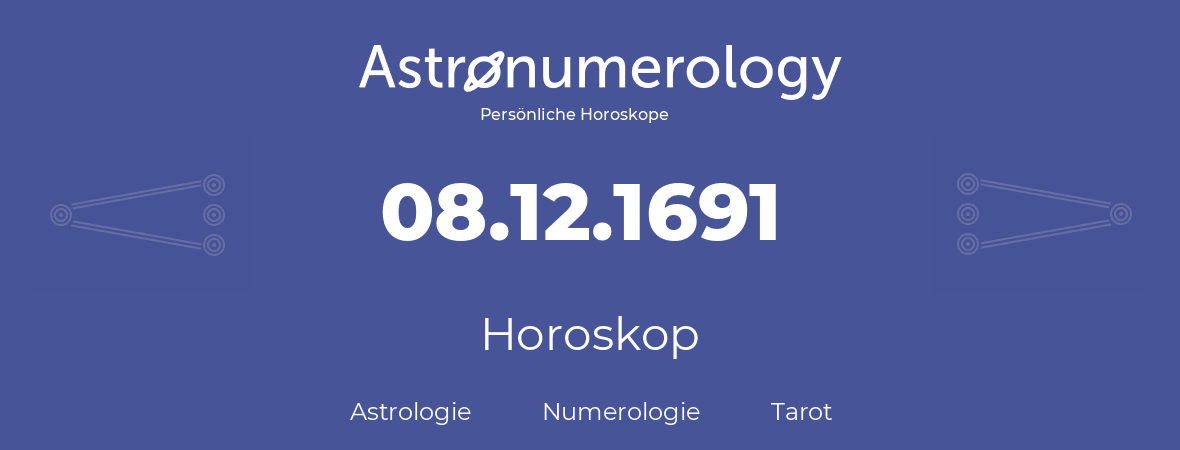 Horoskop für Geburtstag (geborener Tag): 08.12.1691 (der 8. Dezember 1691)