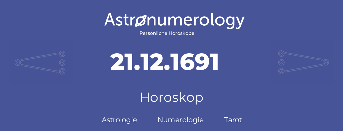 Horoskop für Geburtstag (geborener Tag): 21.12.1691 (der 21. Dezember 1691)