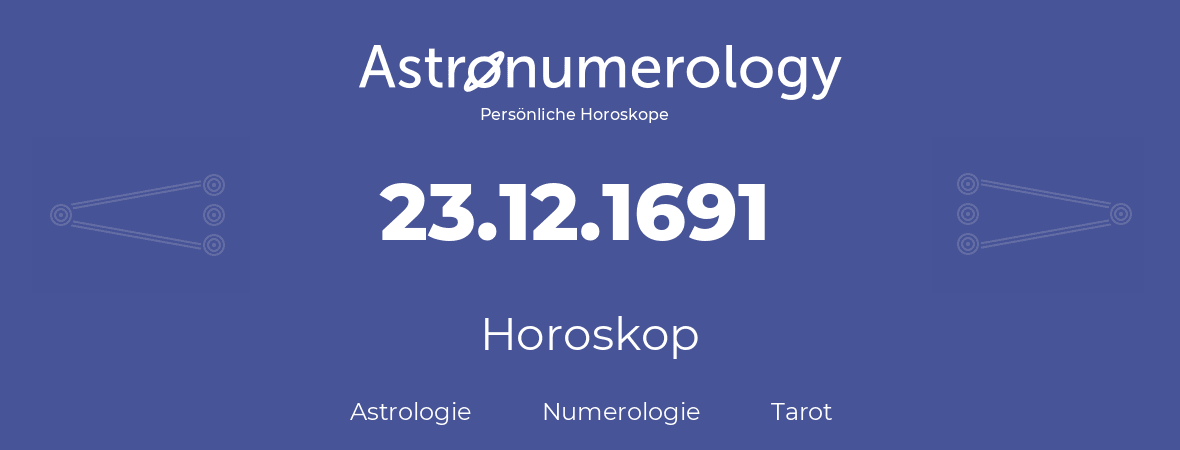 Horoskop für Geburtstag (geborener Tag): 23.12.1691 (der 23. Dezember 1691)