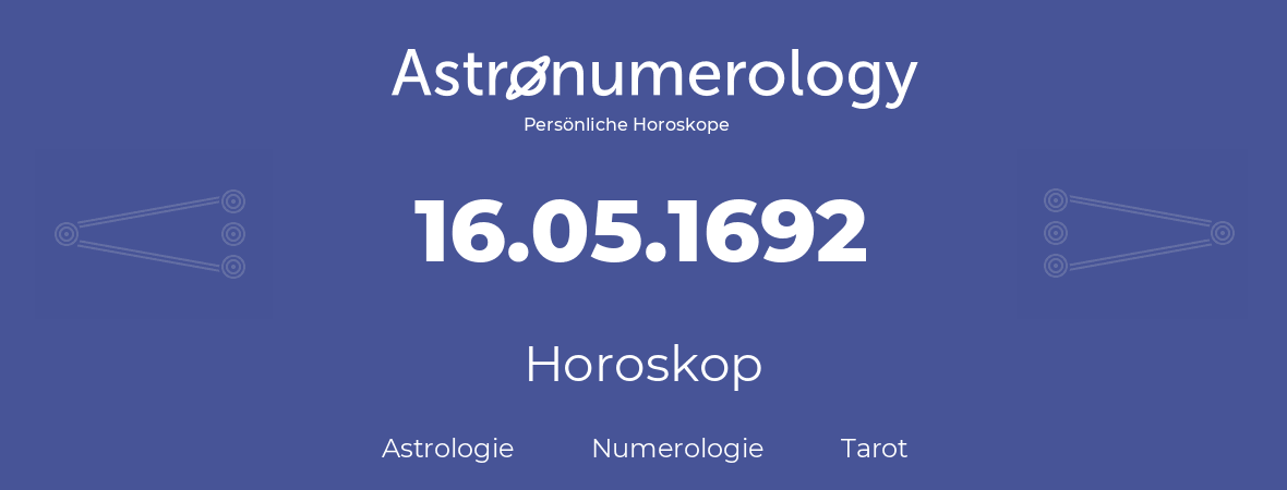 Horoskop für Geburtstag (geborener Tag): 16.05.1692 (der 16. Mai 1692)