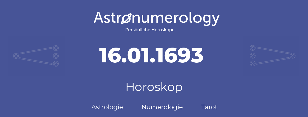 Horoskop für Geburtstag (geborener Tag): 16.01.1693 (der 16. Januar 1693)