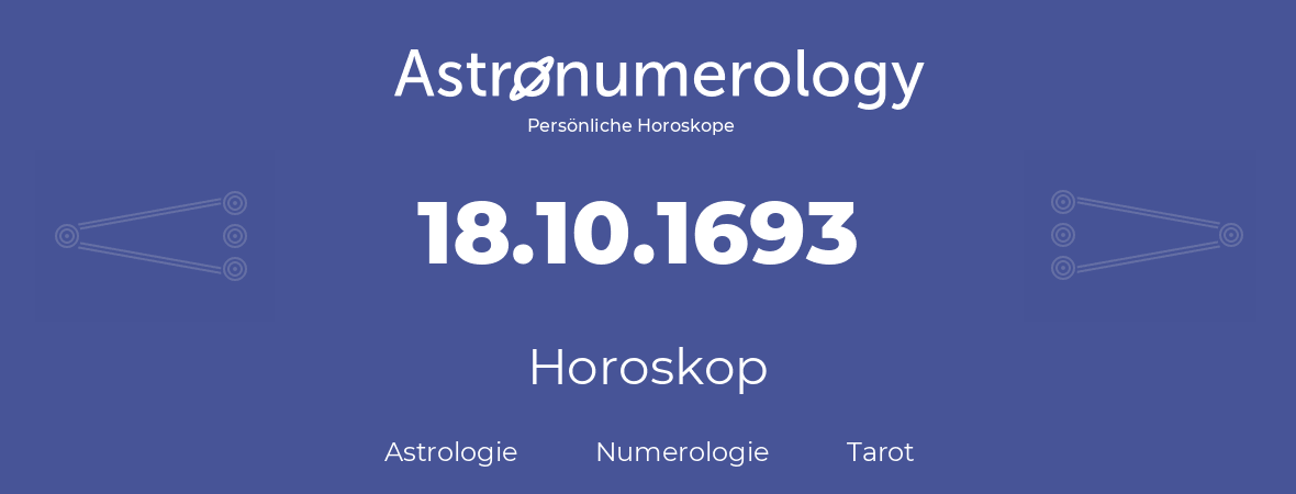 Horoskop für Geburtstag (geborener Tag): 18.10.1693 (der 18. Oktober 1693)