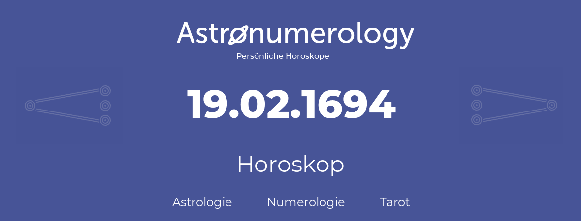 Horoskop für Geburtstag (geborener Tag): 19.02.1694 (der 19. Februar 1694)