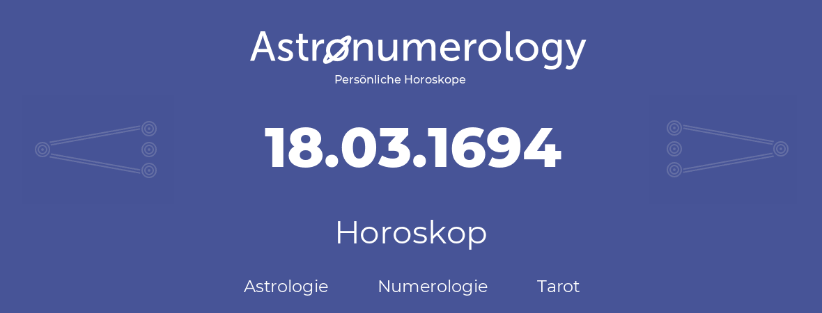 Horoskop für Geburtstag (geborener Tag): 18.03.1694 (der 18. Marz 1694)