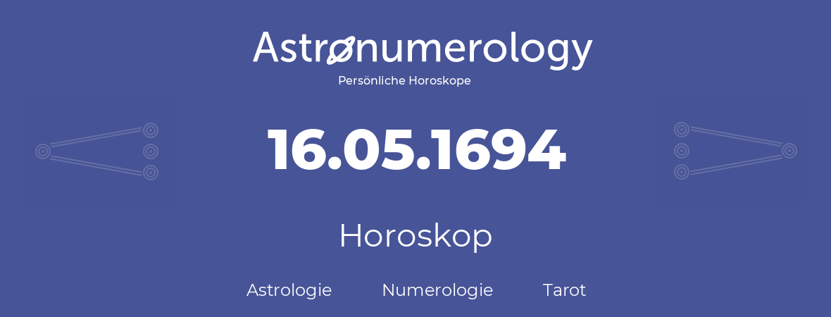 Horoskop für Geburtstag (geborener Tag): 16.05.1694 (der 16. Mai 1694)