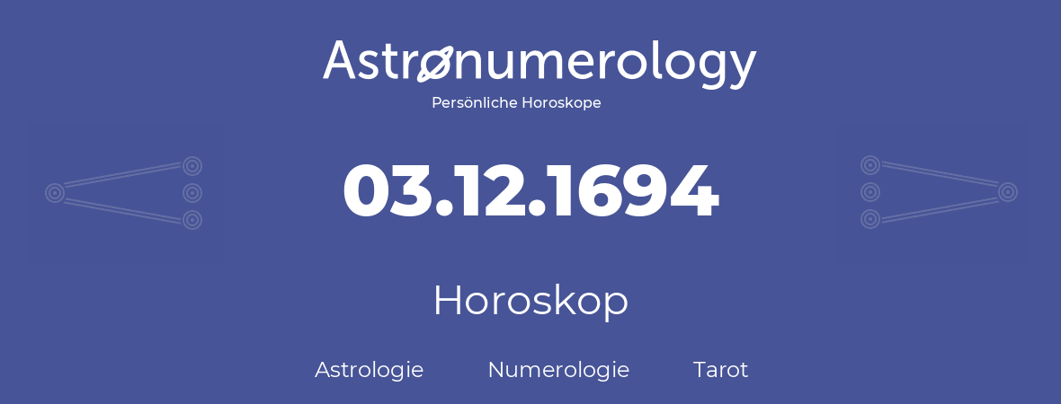 Horoskop für Geburtstag (geborener Tag): 03.12.1694 (der 3. Dezember 1694)