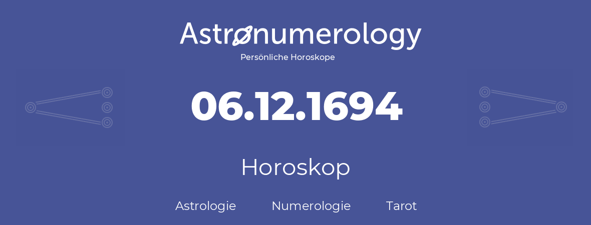 Horoskop für Geburtstag (geborener Tag): 06.12.1694 (der 6. Dezember 1694)
