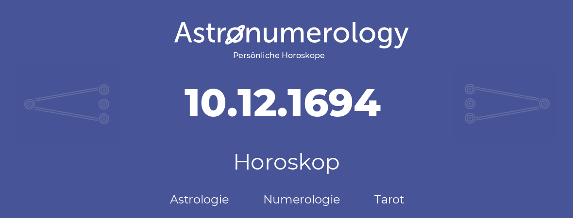 Horoskop für Geburtstag (geborener Tag): 10.12.1694 (der 10. Dezember 1694)