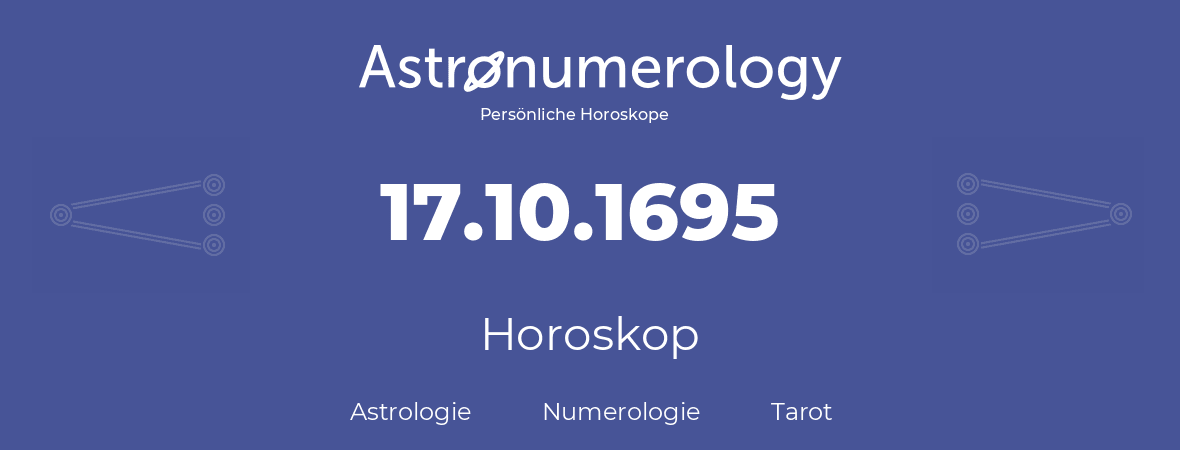 Horoskop für Geburtstag (geborener Tag): 17.10.1695 (der 17. Oktober 1695)