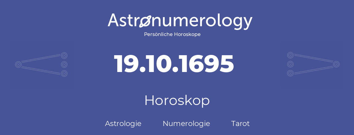 Horoskop für Geburtstag (geborener Tag): 19.10.1695 (der 19. Oktober 1695)