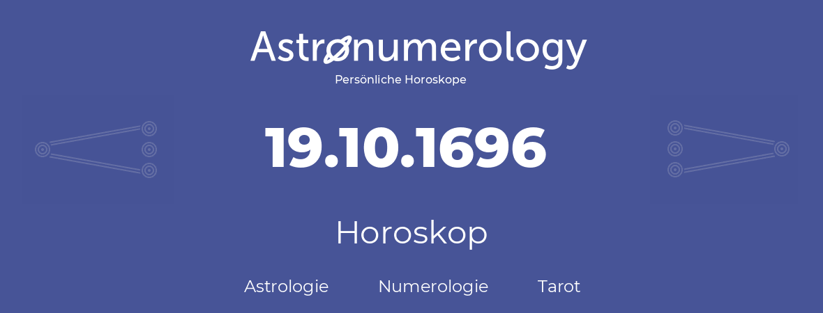 Horoskop für Geburtstag (geborener Tag): 19.10.1696 (der 19. Oktober 1696)