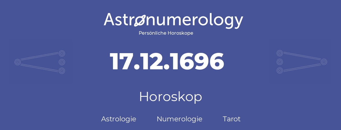 Horoskop für Geburtstag (geborener Tag): 17.12.1696 (der 17. Dezember 1696)
