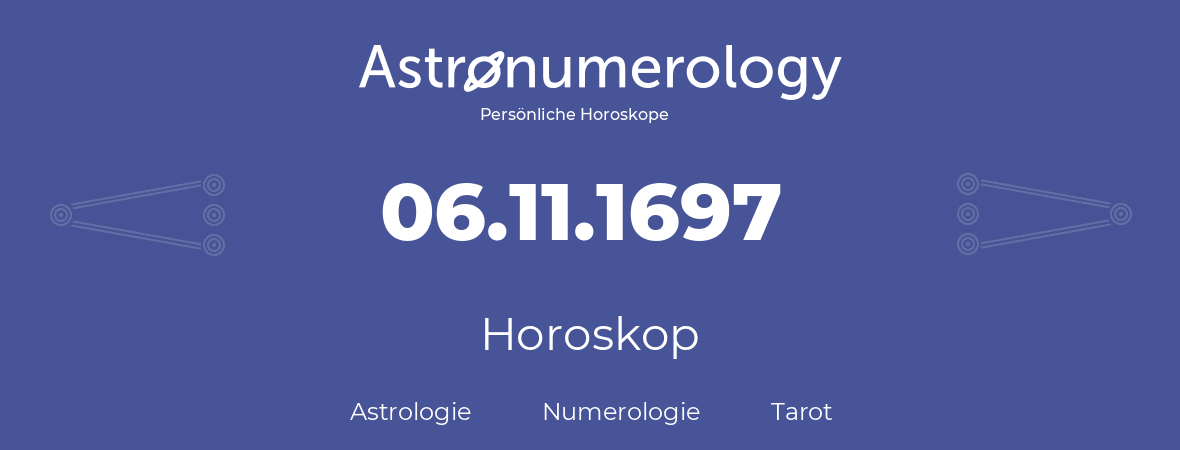 Horoskop für Geburtstag (geborener Tag): 06.11.1697 (der 6. November 1697)
