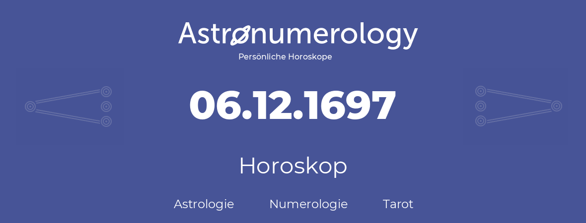 Horoskop für Geburtstag (geborener Tag): 06.12.1697 (der 6. Dezember 1697)