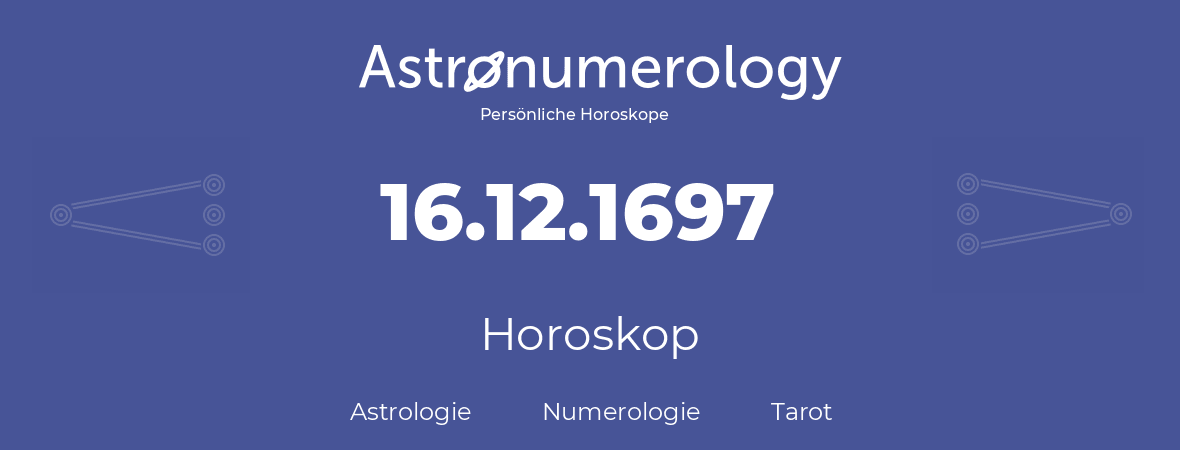 Horoskop für Geburtstag (geborener Tag): 16.12.1697 (der 16. Dezember 1697)
