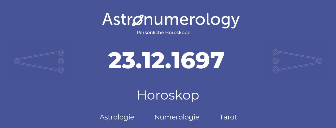 Horoskop für Geburtstag (geborener Tag): 23.12.1697 (der 23. Dezember 1697)