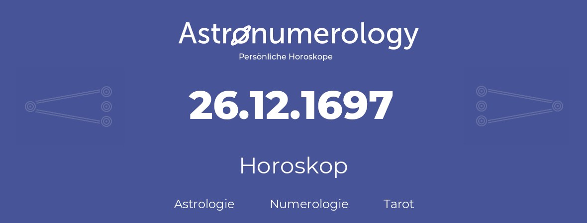 Horoskop für Geburtstag (geborener Tag): 26.12.1697 (der 26. Dezember 1697)