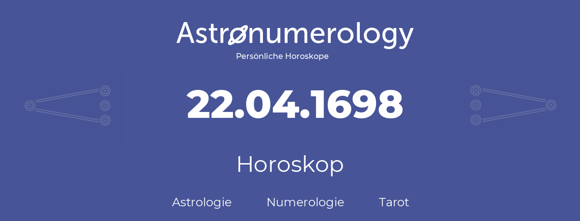 Horoskop für Geburtstag (geborener Tag): 22.04.1698 (der 22. April 1698)