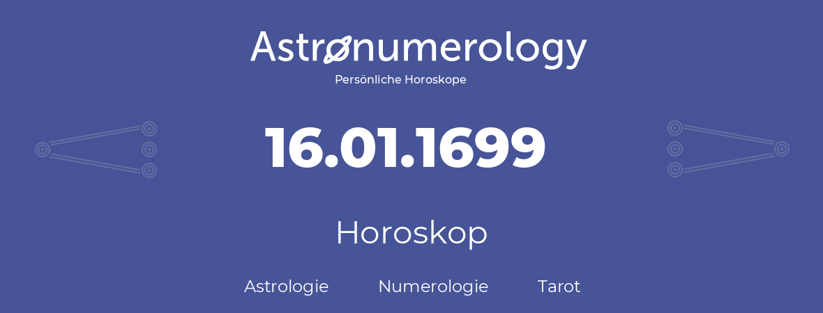 Horoskop für Geburtstag (geborener Tag): 16.01.1699 (der 16. Januar 1699)