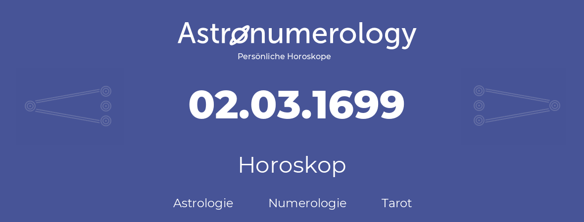 Horoskop für Geburtstag (geborener Tag): 02.03.1699 (der 2. Marz 1699)