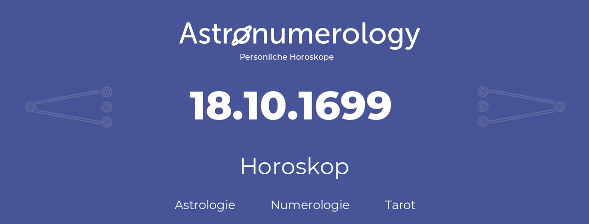 Horoskop für Geburtstag (geborener Tag): 18.10.1699 (der 18. Oktober 1699)