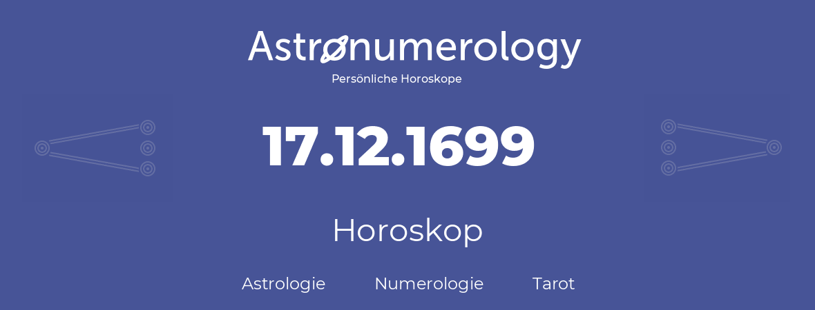 Horoskop für Geburtstag (geborener Tag): 17.12.1699 (der 17. Dezember 1699)