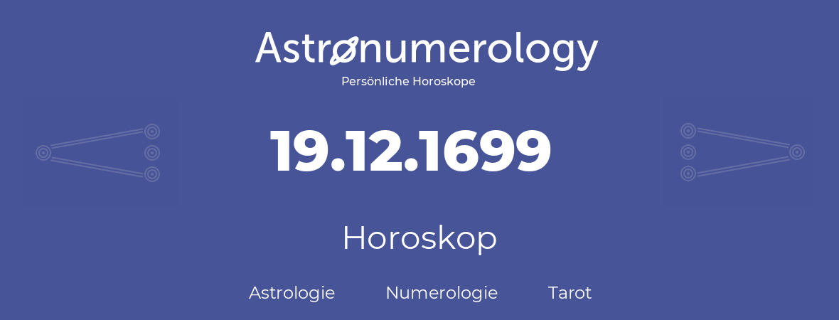 Horoskop für Geburtstag (geborener Tag): 19.12.1699 (der 19. Dezember 1699)