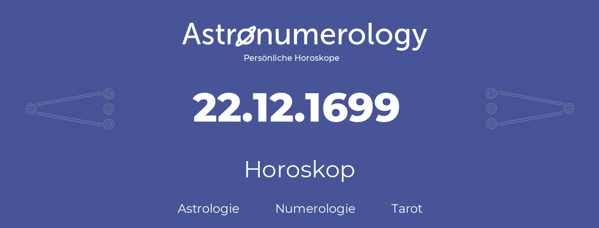 Horoskop für Geburtstag (geborener Tag): 22.12.1699 (der 22. Dezember 1699)