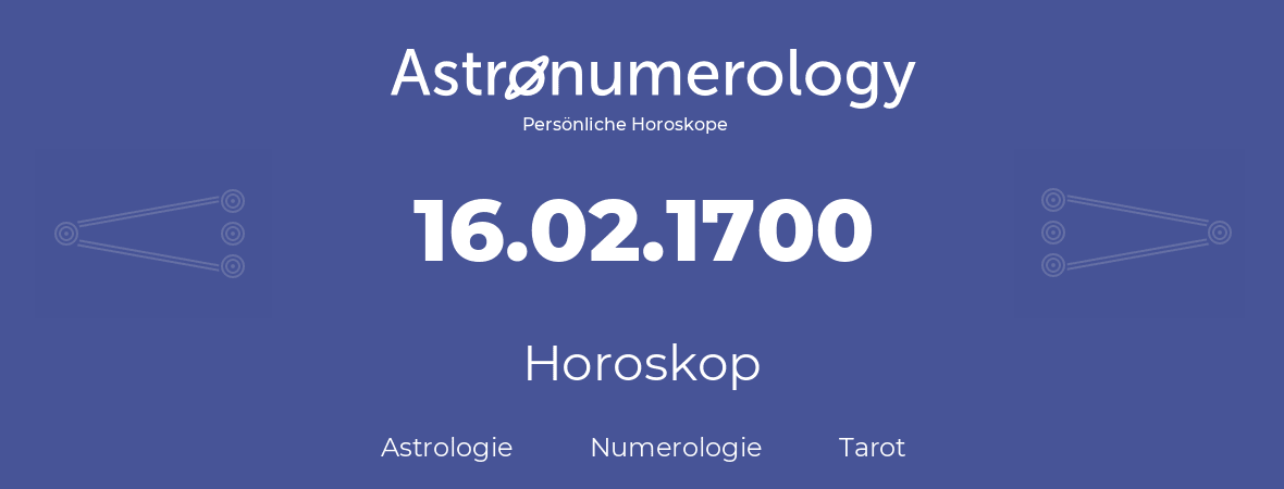 Horoskop für Geburtstag (geborener Tag): 16.02.1700 (der 16. Februar 1700)