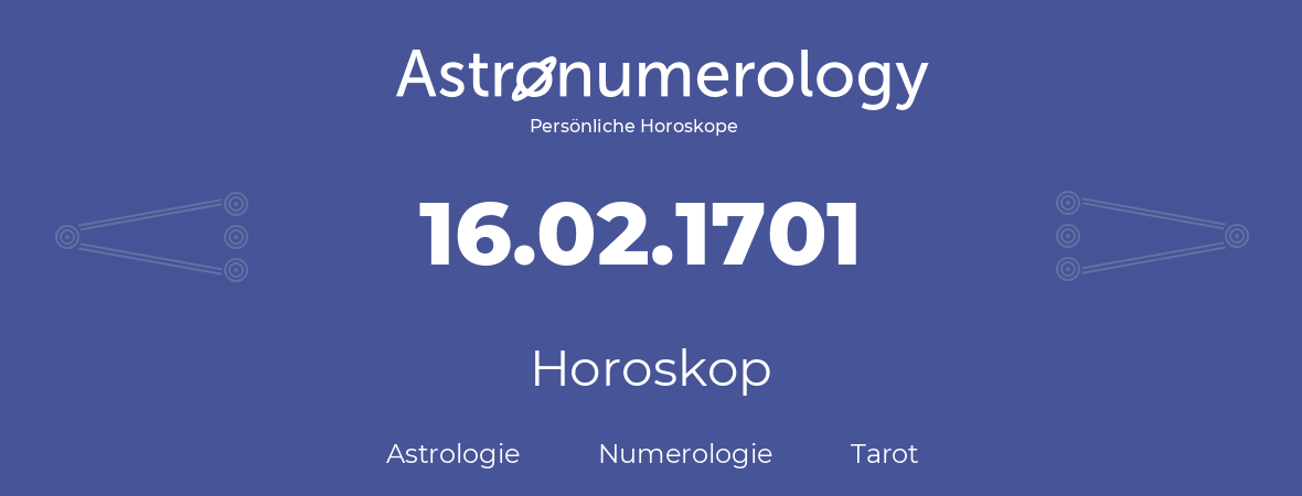 Horoskop für Geburtstag (geborener Tag): 16.02.1701 (der 16. Februar 1701)