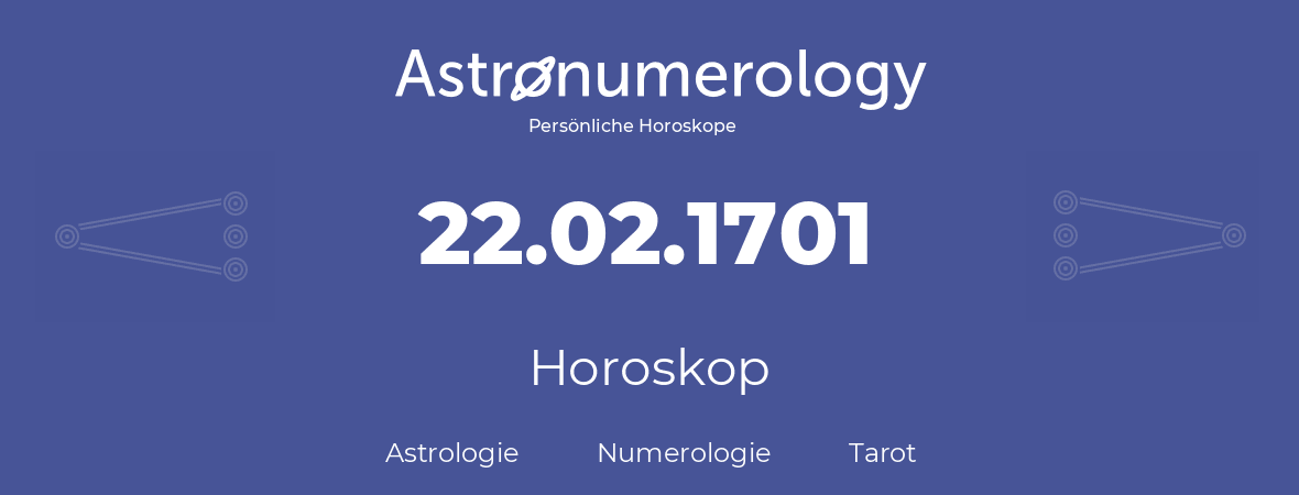 Horoskop für Geburtstag (geborener Tag): 22.02.1701 (der 22. Februar 1701)