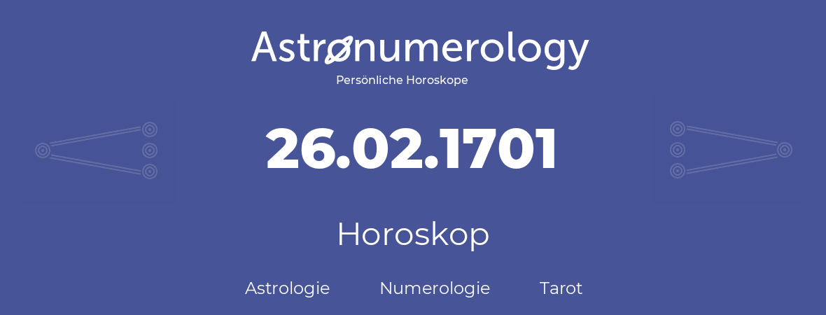 Horoskop für Geburtstag (geborener Tag): 26.02.1701 (der 26. Februar 1701)