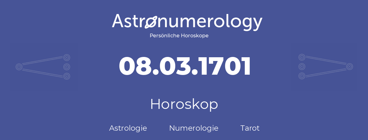 Horoskop für Geburtstag (geborener Tag): 08.03.1701 (der 08. Marz 1701)