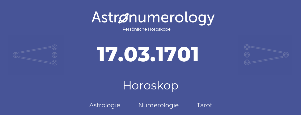 Horoskop für Geburtstag (geborener Tag): 17.03.1701 (der 17. Marz 1701)