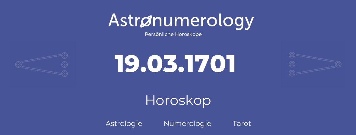 Horoskop für Geburtstag (geborener Tag): 19.03.1701 (der 19. Marz 1701)