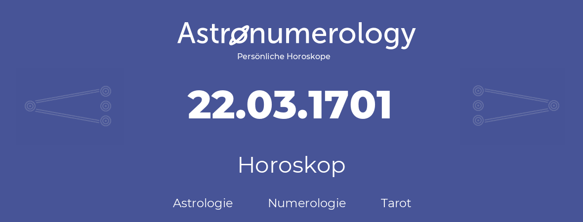 Horoskop für Geburtstag (geborener Tag): 22.03.1701 (der 22. Marz 1701)