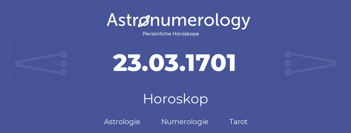 Horoskop für Geburtstag (geborener Tag): 23.03.1701 (der 23. Marz 1701)