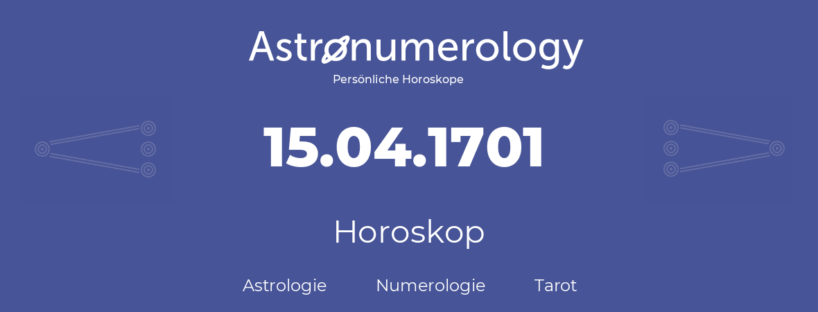 Horoskop für Geburtstag (geborener Tag): 15.04.1701 (der 15. April 1701)