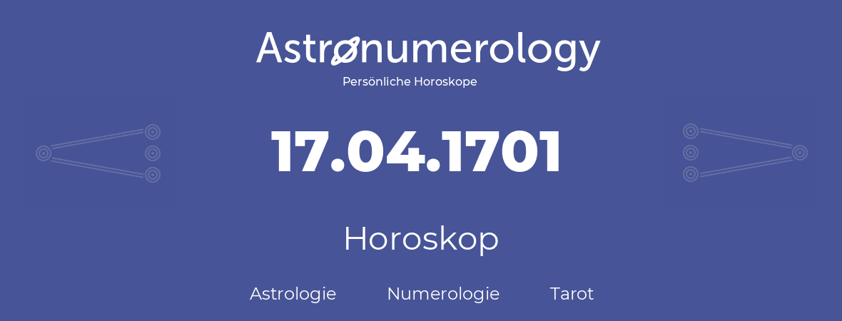 Horoskop für Geburtstag (geborener Tag): 17.04.1701 (der 17. April 1701)