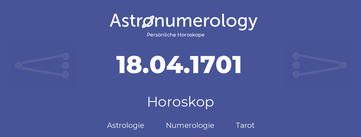 Horoskop für Geburtstag (geborener Tag): 18.04.1701 (der 18. April 1701)