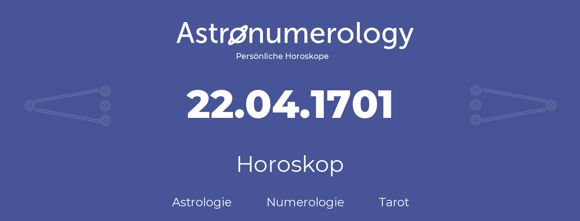 Horoskop für Geburtstag (geborener Tag): 22.04.1701 (der 22. April 1701)