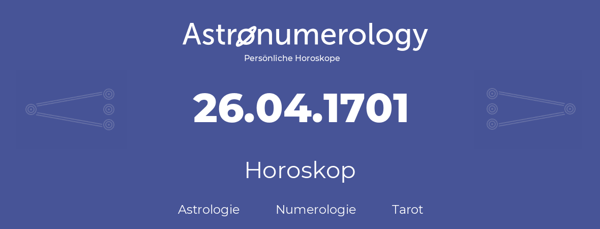 Horoskop für Geburtstag (geborener Tag): 26.04.1701 (der 26. April 1701)