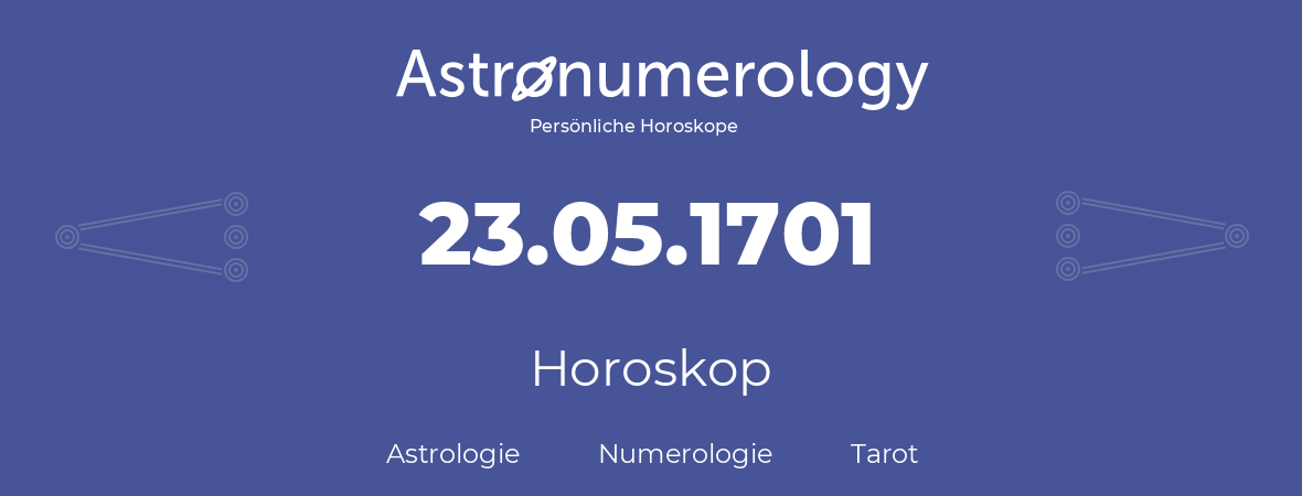 Horoskop für Geburtstag (geborener Tag): 23.05.1701 (der 23. Mai 1701)