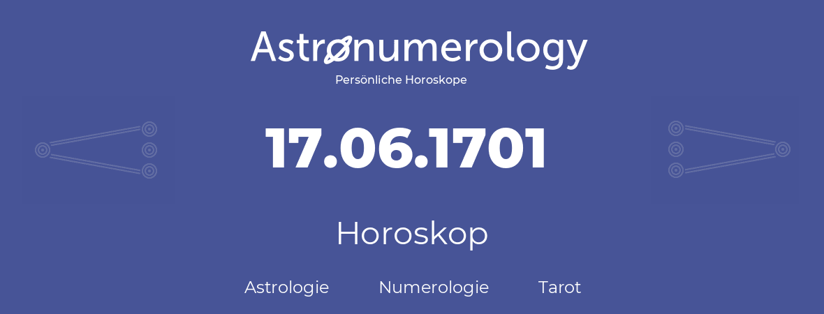 Horoskop für Geburtstag (geborener Tag): 17.06.1701 (der 17. Juni 1701)