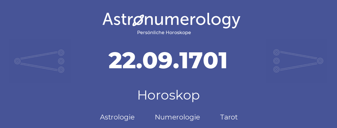 Horoskop für Geburtstag (geborener Tag): 22.09.1701 (der 22. September 1701)