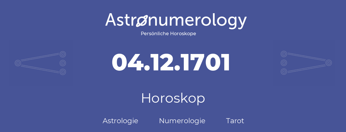 Horoskop für Geburtstag (geborener Tag): 04.12.1701 (der 4. Dezember 1701)