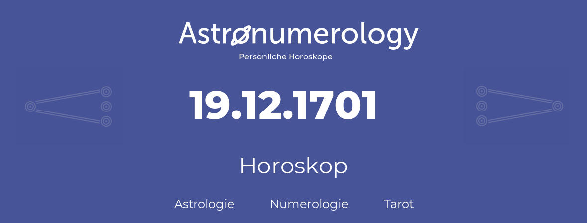 Horoskop für Geburtstag (geborener Tag): 19.12.1701 (der 19. Dezember 1701)